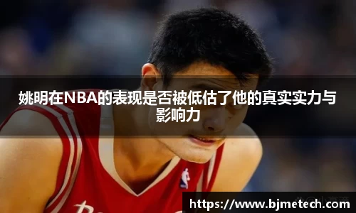 姚明在NBA的表现是否被低估了他的真实实力与影响力