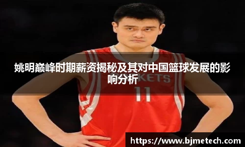 姚明巅峰时期薪资揭秘及其对中国篮球发展的影响分析