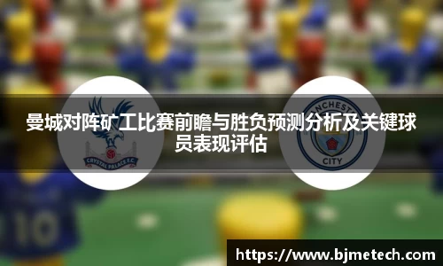 曼城对阵矿工比赛前瞻与胜负预测分析及关键球员表现评估
