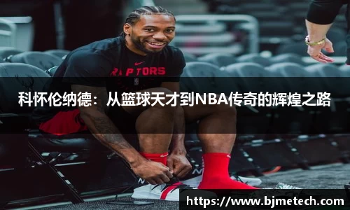 科怀伦纳德：从篮球天才到NBA传奇的辉煌之路
